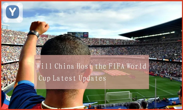 Will China Host the FIFA World Cup Latest Updates