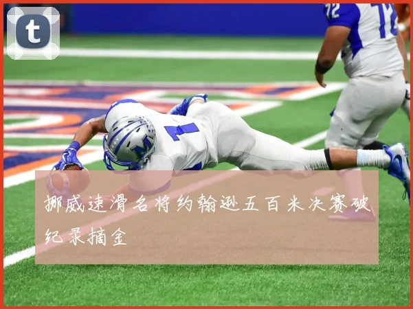 挪威速滑名将约翰逊五百米决赛破纪录摘金
