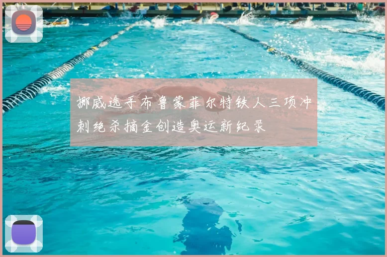 挪威选手布鲁蒙菲尔特铁人三项冲刺绝杀摘金创造奥运新纪录