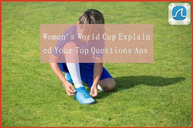 Women's World Cup Explained Your Top Questions Ans