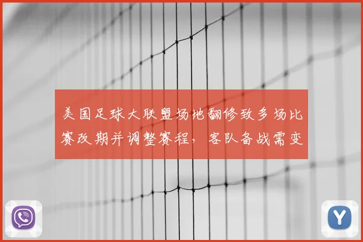 美国足球大联盟场地翻修致多场比赛改期并调整赛程，客队备战需变动
