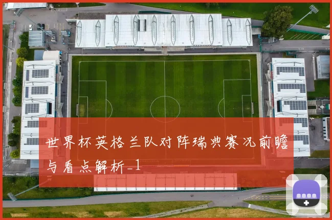 世界杯英格兰队对阵瑞典赛况前瞻与看点解析_1