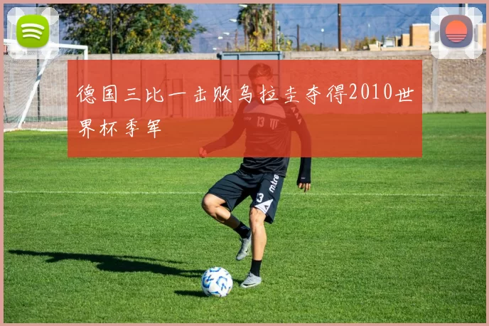 德国三比一击败乌拉圭夺得2010世界杯季军