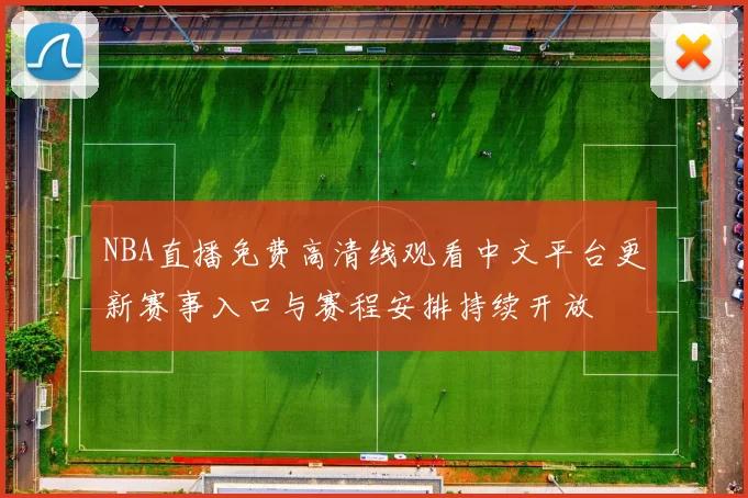 NBA直播免费高清线观看中文平台更新赛事入口与赛程安排持续开放