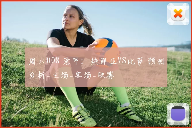 周六008 意甲：热那亚VS比萨 预测分析_主场_客场_联赛
