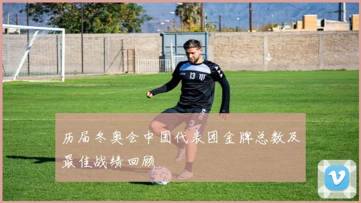 历届冬奥会中国代表团金牌总数及最佳战绩回顾