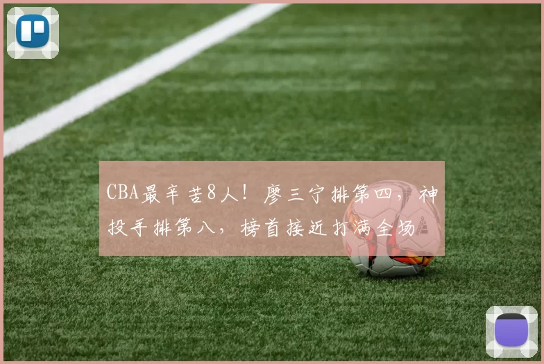 CBA最辛苦8人！廖三宁排第四，神投手排第八，榜首接近打满全场