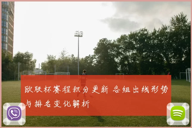 欧联杯赛程积分更新 各组出线形势与排名变化解析
