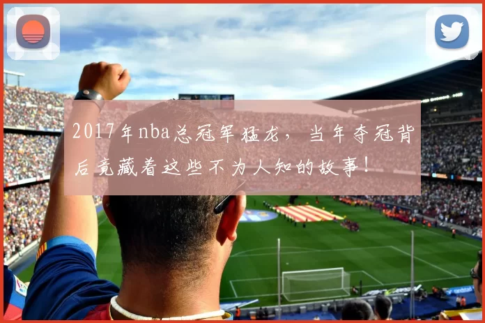 2017年nba总冠军猛龙，当年夺冠背后竟藏着这些不为人知的故事！