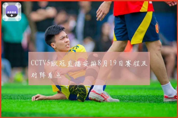CCTV5欧冠直播安排8月19日赛程及对阵看点