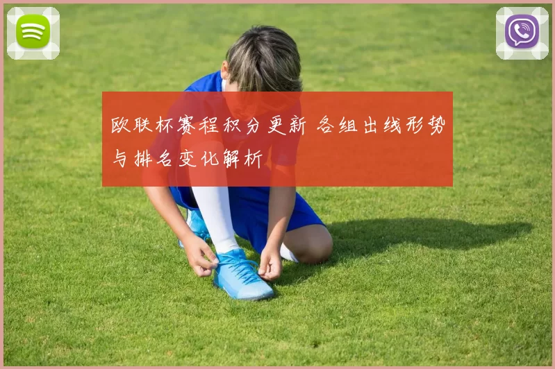 欧联杯赛程积分更新 各组出线形势与排名变化解析