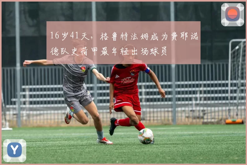 16岁41天，格鲁特法姆成为费耶诺德队史荷甲最年轻出场球员