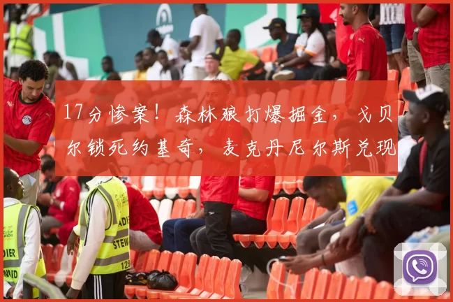 17分惨案！森林狼打爆掘金，戈贝尔锁死约基奇，麦克丹尼尔斯兑现狂言！_防守_NBA