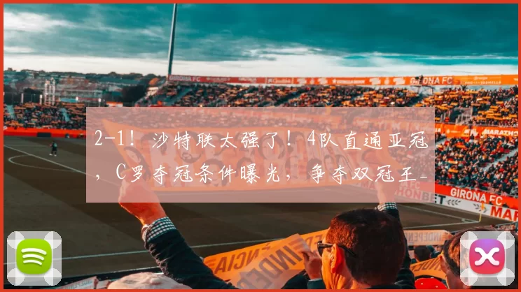 2-1！沙特联太强了！4队直通亚冠，C罗夺冠条件曝光，争夺双冠王_联赛_吉达_利雅得